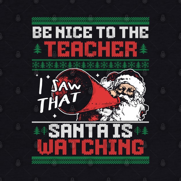 Be Nice to the Teacher Santa is Watching Ugly Xmas Sweater by OrangeMonkeyArt